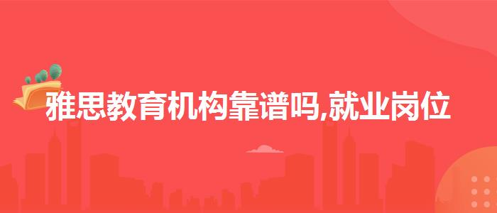 雅思教育机构靠谱吗,就业岗位
