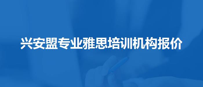 兴安盟专业雅思培训机构报价