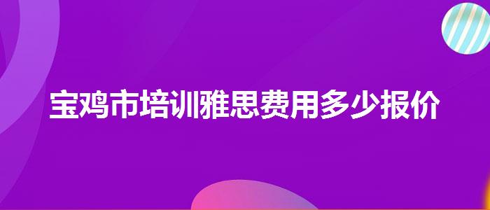 宝鸡市培训雅思费用多少报价