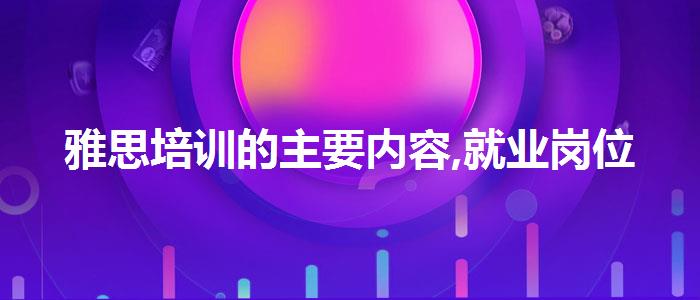 雅思培训的主要内容,就业岗位