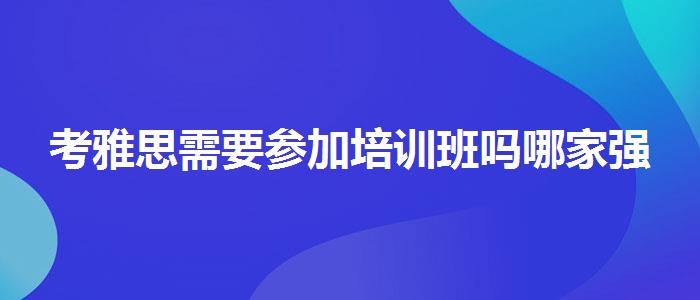 考雅思需要參加培訓班嗎哪家強