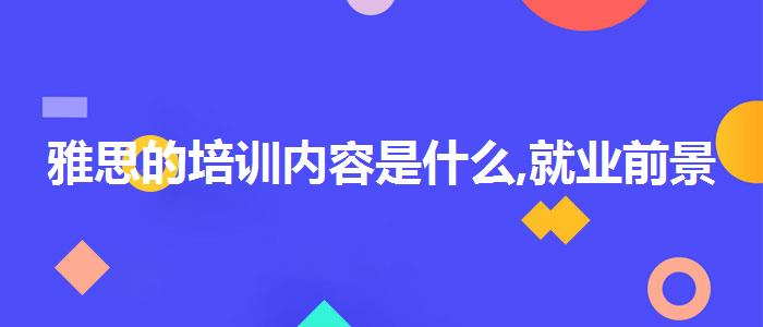 雅思的培训内容是什么,就业前景分析