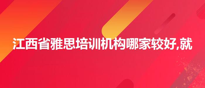 江西省雅思培训机构哪家较好,就业工资