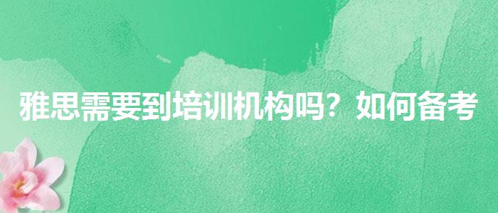 雅思需要到培训机构吗？如何备考？