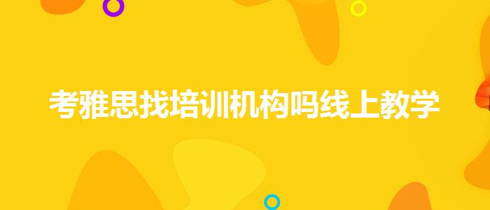 考雅思找培訓(xùn)機(jī)構(gòu)嗎線上教學(xué)