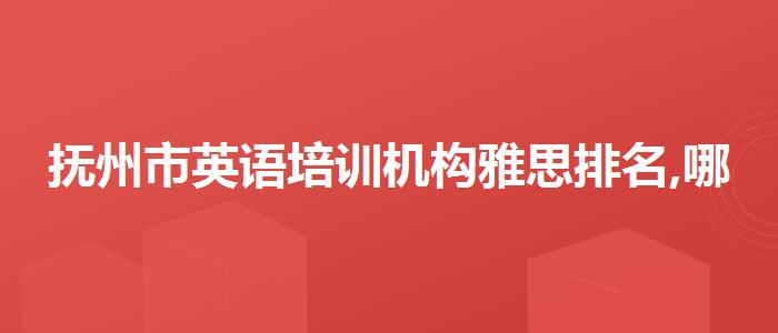 抚州市英语培训机构雅思排名,哪个老师教的好