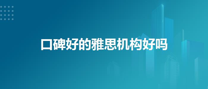 口碑好的雅思機(jī)構(gòu)好嗎