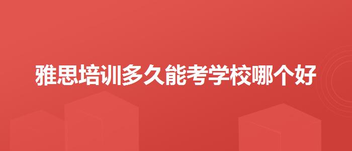 雅思培训多久能考学校哪个好