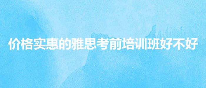 價(jià)格實(shí)惠的雅思考前培訓(xùn)班好不好上