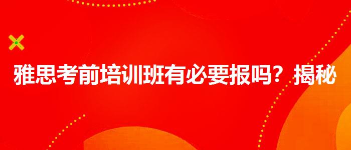 雅思考前培訓(xùn)班有必要報(bào)嗎？揭秘