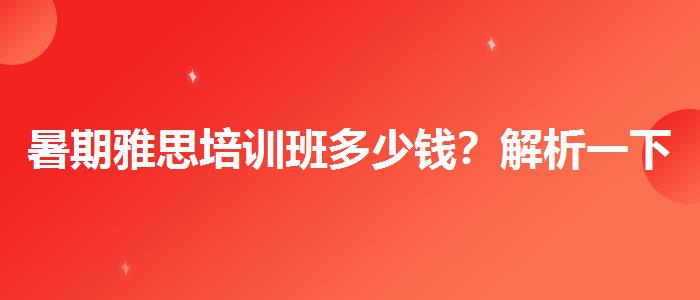 暑期雅思培訓(xùn)班多少錢(qián)？解析一下