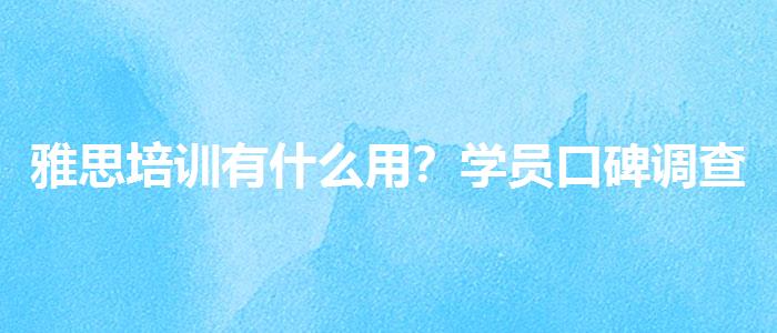 雅思培訓(xùn)有什么用？學(xué)員口碑調(diào)查