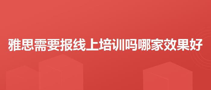雅思需要報(bào)線上培訓(xùn)嗎哪家效果好