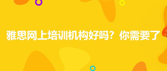 雅思網(wǎng)上培訓(xùn)機(jī)構(gòu)好嗎？你需要了解這些信息。