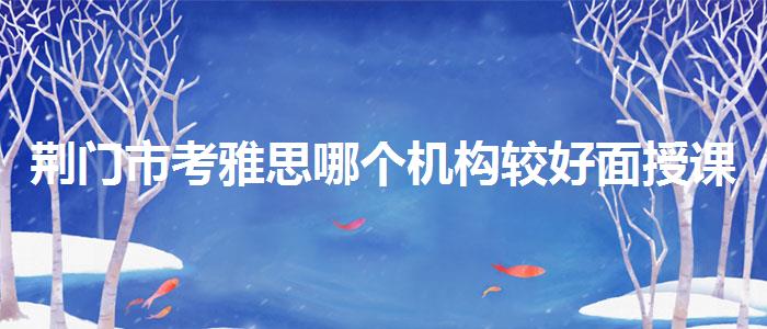 荊門市考雅思哪個(gè)機(jī)構(gòu)較好面授課程
