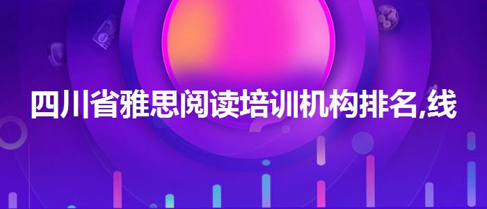 四川省雅思閱讀培訓(xùn)機構(gòu)排名,線上課程
