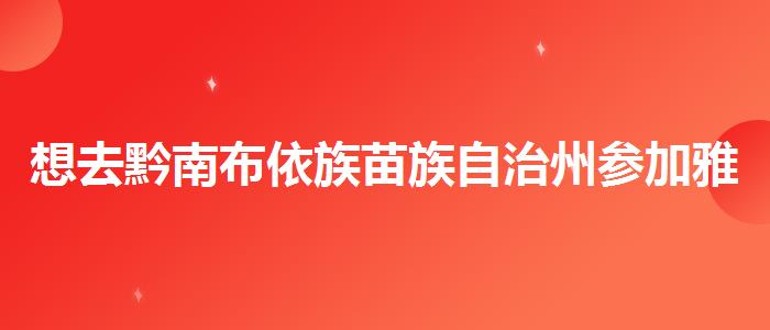想去黔南布依族苗族自治州參加雅思培訓(xùn)？你需要了解這些信息。