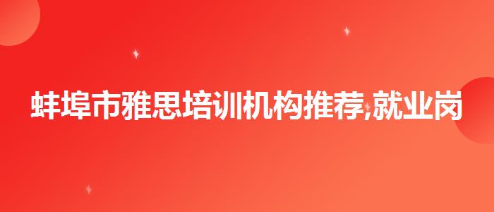 蚌埠市雅思培训机构推荐,就业岗位