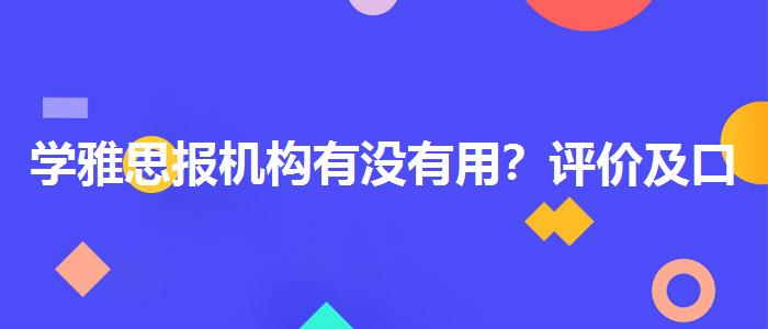 学雅思报机构有没有用？评价及口碑如何？