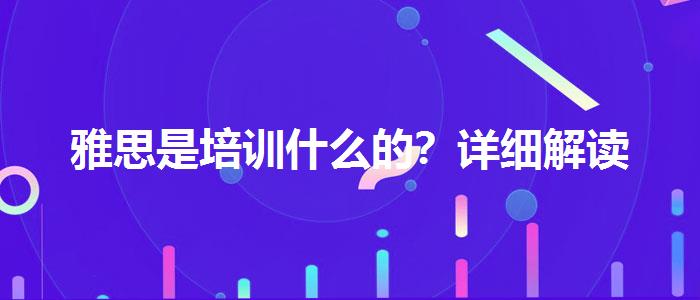 雅思是培训什么的？详细解读