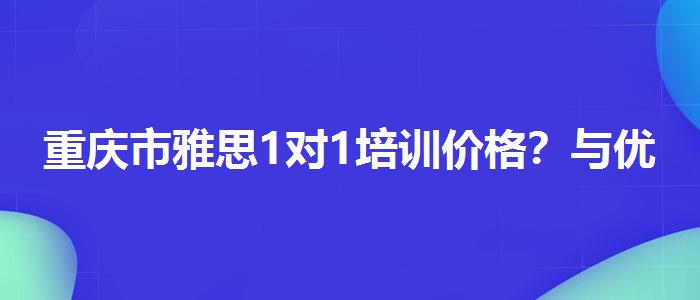 重庆市雅思1对1培训价格？与优质服务并重