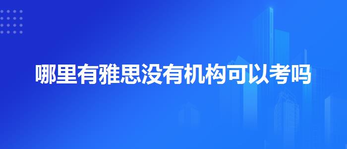 哪里有雅思没有机构可以考吗