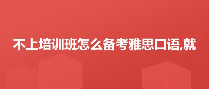 不上培訓(xùn)班怎么備考雅思口語,就業(yè)崗位