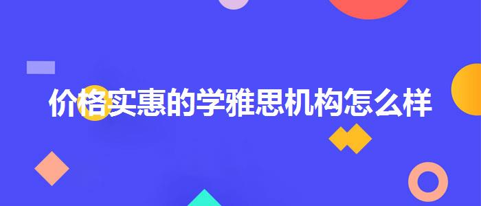 價(jià)格實(shí)惠的學(xué)雅思機(jī)構(gòu)怎么樣