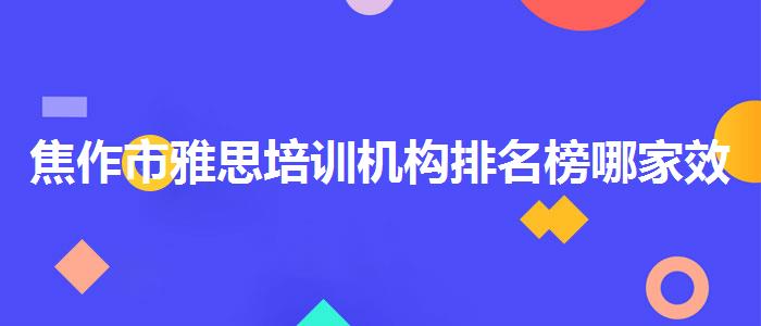 焦作市雅思培訓(xùn)機(jī)構(gòu)排名榜哪家效果好