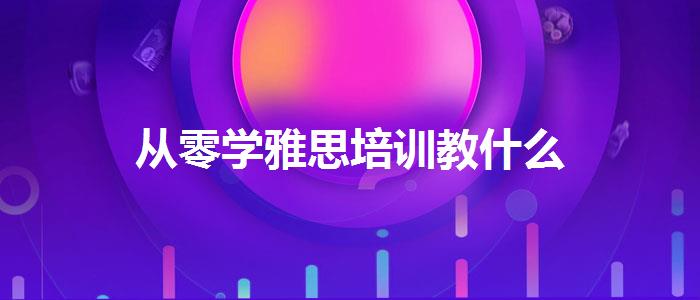 從零學(xué)雅思培訓(xùn)教什么