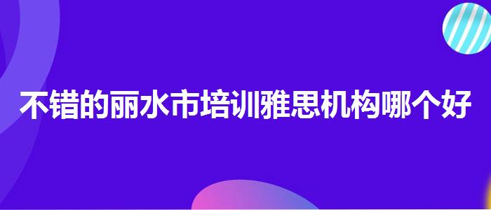 不錯的麗水市培訓雅思機構(gòu)哪個好