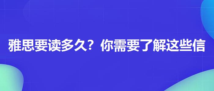 雅思要讀多久？你需要了解這些信息。