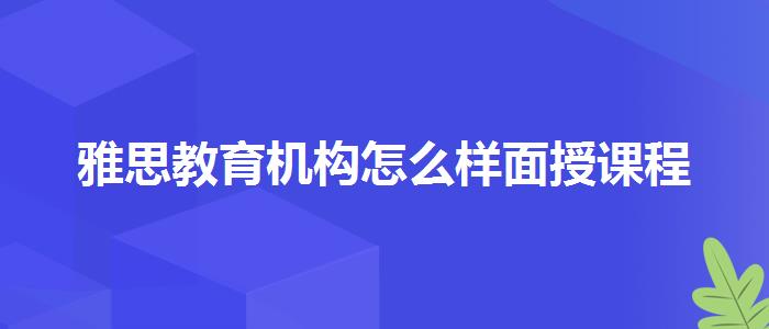 雅思教育机构怎么样面授课程
