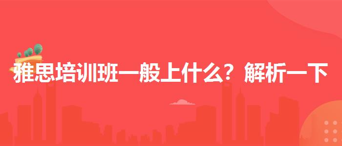 雅思培训班一般上什么？解析一下
