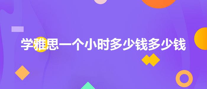 学雅思一个小时多少钱多少钱