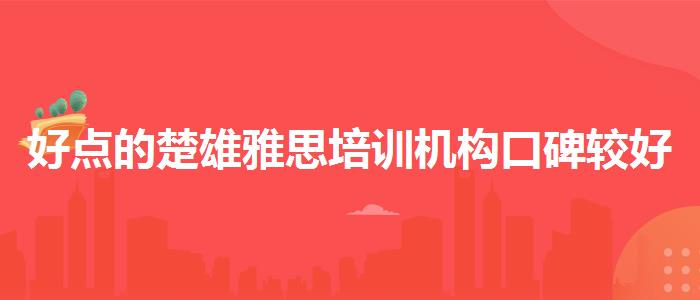 好点的楚雄雅思培训机构口碑较好