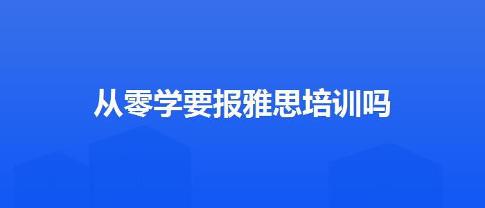 从零学要报雅思培训吗