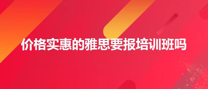 价格实惠的雅思要报培训班吗