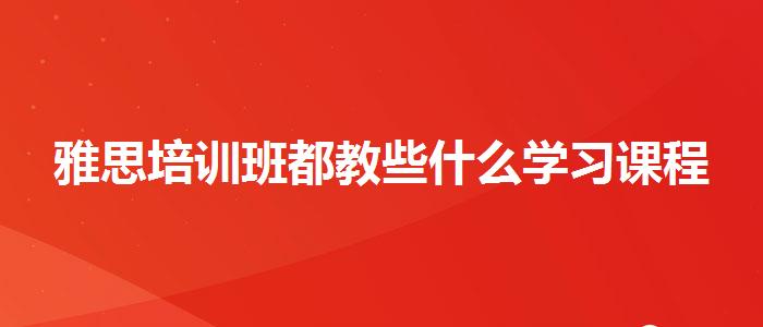 雅思培训班都教些什么学习课程
