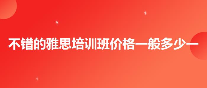 不错的雅思培训班价格一般多少一年学时