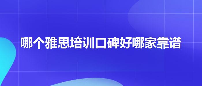 哪个雅思培训口碑好哪家靠谱