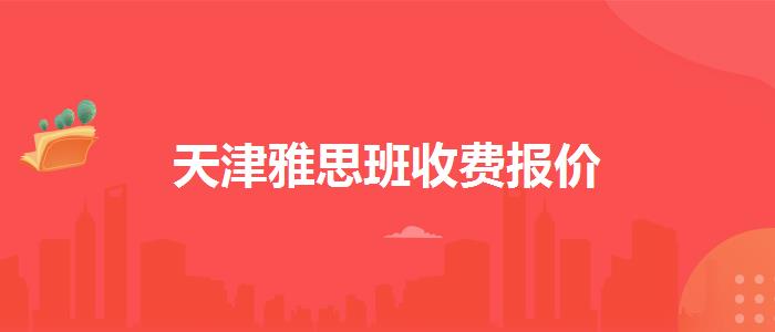 天津雅思班收费报价