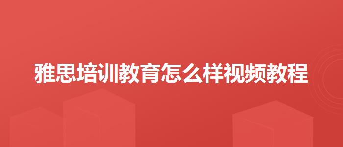 雅思培训教育怎么样视频教程