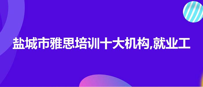 盐城市雅思培训十大机构,就业工资