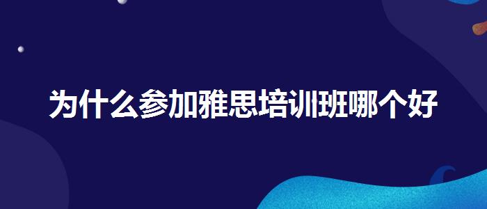 为什么参加雅思培训班哪个好