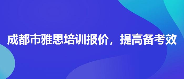 成都市雅思培训报价，提高备考效果