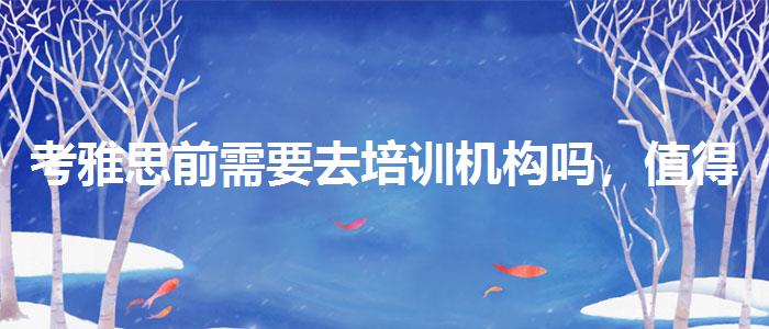 考雅思前需要去培训机构吗，值得关注！