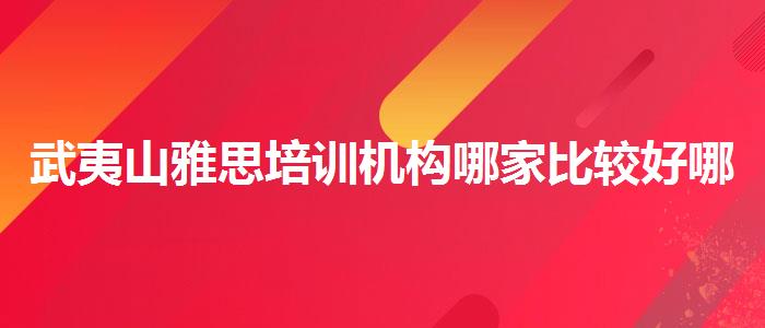 武夷山雅思培训机构哪家比较好哪家强