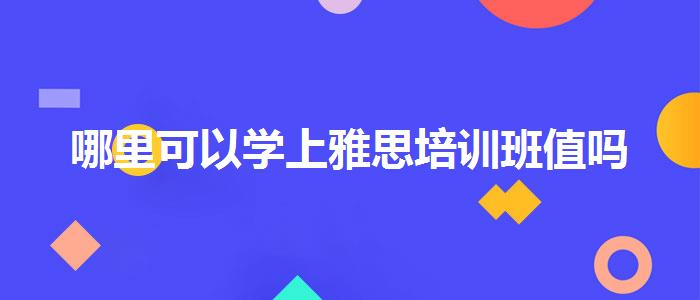 哪里可以学上雅思培训班值吗