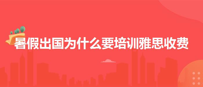 暑假出国为什么要培训雅思收费
